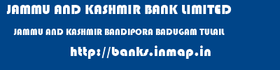 JAMMU AND KASHMIR BANK LIMITED  JAMMU AND KASHMIR BANDIPORA BADUGAM TULAIL   banks information 